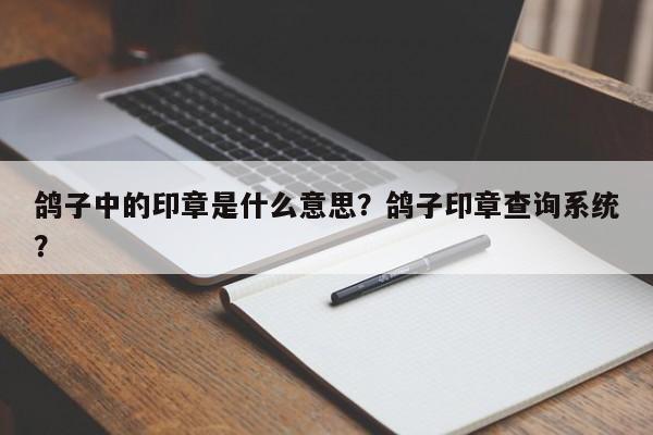 鸽子中的印章是什么意思？鸽子印章查询系统？