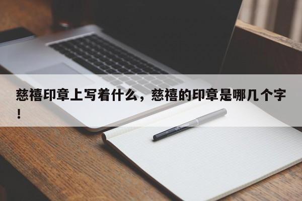 慈禧印章上写着什么，慈禧的印章是哪几个字！