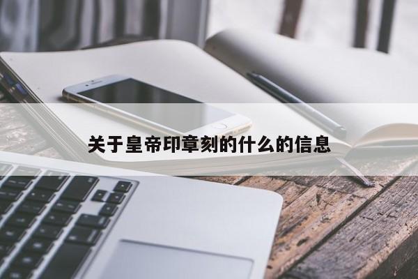 关于皇帝印章刻的什么的信息