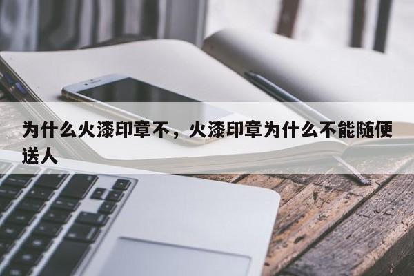 为什么火漆印章不，火漆印章为什么不能随便送人