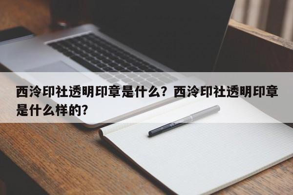 西泠印社透明印章是什么？西泠印社透明印章是什么样的？