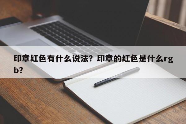 印章红色有什么说法？印章的红色是什么rgb？