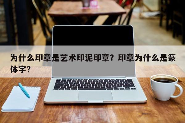 为什么印章是艺术印泥印章？印章为什么是篆体字？