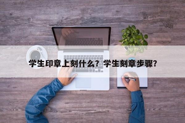 学生印章上刻什么？学生刻章步骤？