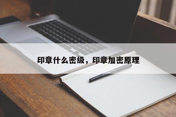 印章什么密级，印章加密原理