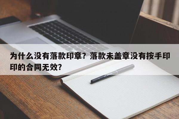 为什么没有落款印章？落款未盖章没有按手印印的合同无效？