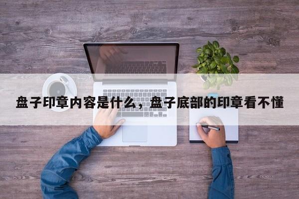 盘子印章内容是什么，盘子底部的印章看不懂