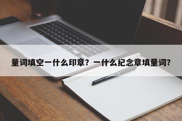 量词填空一什么印章？一什么纪念章填量词？