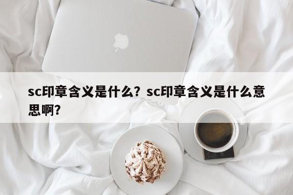 sc印章含义是什么？sc印章含义是什么意思啊？